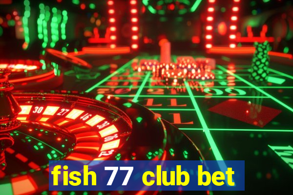 fish 77 club bet